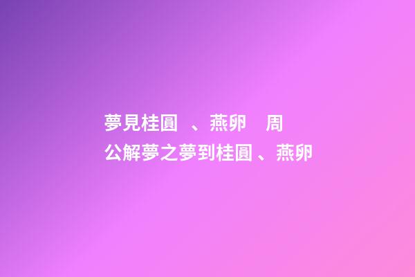 夢見桂圓、燕卵　周公解夢之夢到桂圓、燕卵